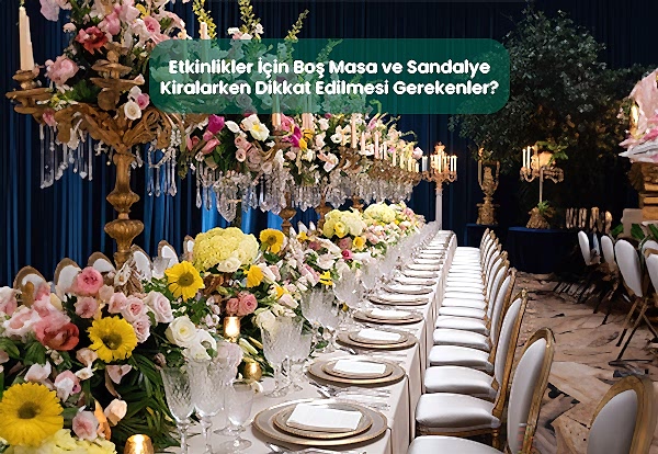 etkinlikler İçin Boş Masa ve Sandalye Kiralarken Dikkat Edilmesi Gerekenler