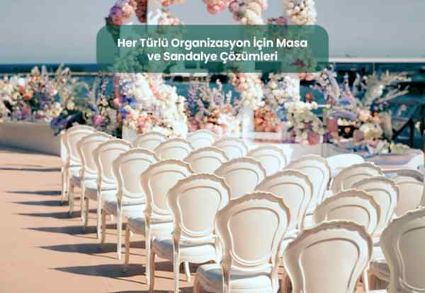 Her Türlü Organizasyon İçin Masa ve Sandalye Çözümleri