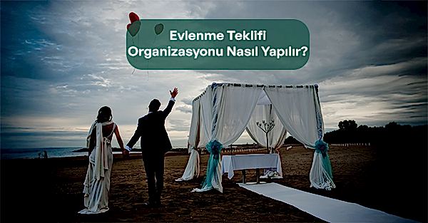 Evlenme TeklifiOrganizasyonu Nasıl Yapılır