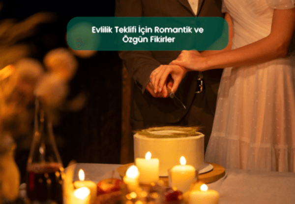 Evlilik Teklifi İçin Romantik ve Özgün Fikirler