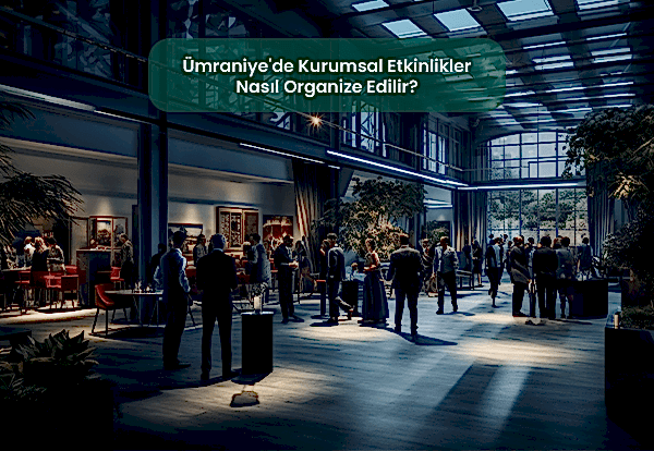 Ümraniye'de Kurumsal Etkinlikler Nasıl Organize Edilir